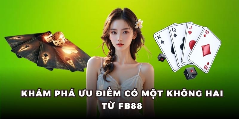 Khám phá ưu điểm có một không hai từ FB88